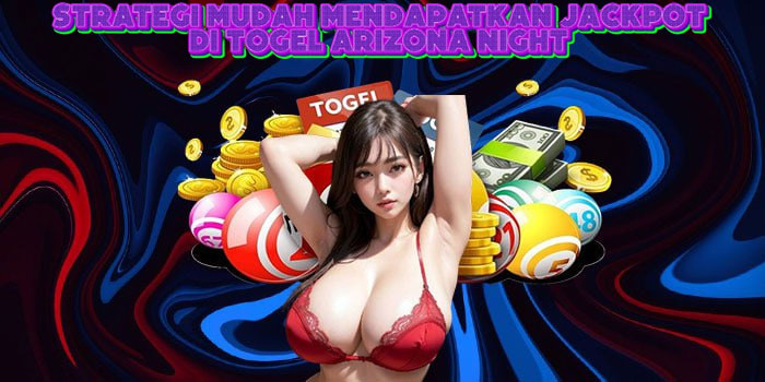 Strategi Mudah Mendapatkan Jackpot Di Togel Arizona Night 