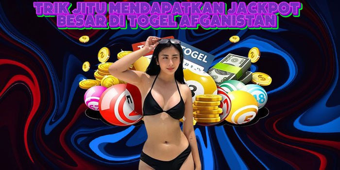 Trik Jitu Mendapatkan Jackpot Besar Di Togel Afganistan 