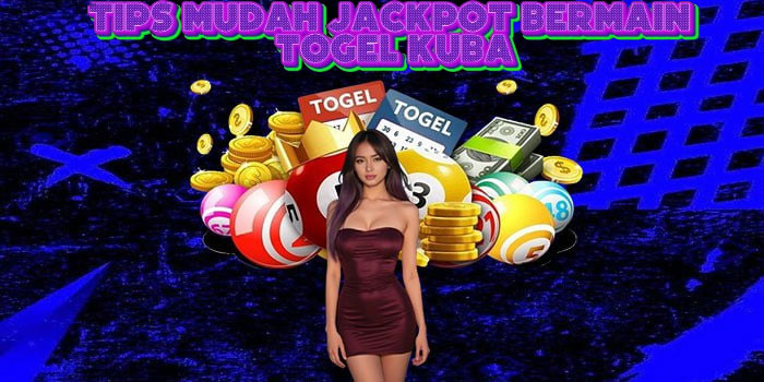 Tips Mudah Jackpot Bermain Togel Kuba