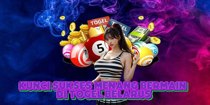 Kunci Sukses Menang Bermain Di Togel Belarus