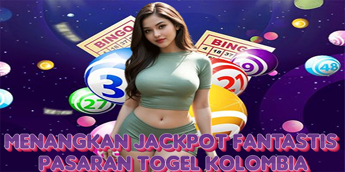 Menangkan Jackpot Fantastis Pasaran Togel Kolombia